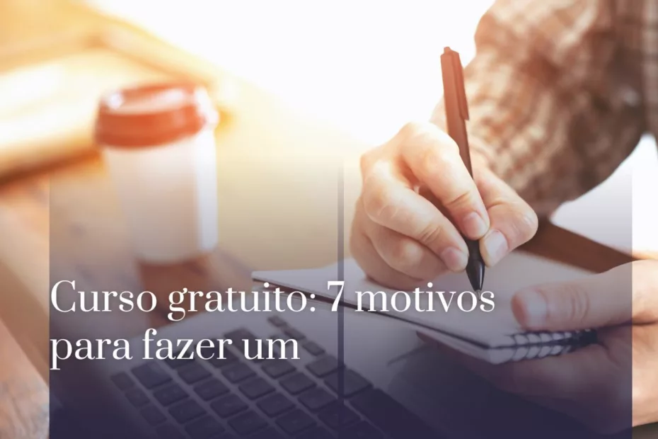 Curso gratuito 7 motivos para fazer um