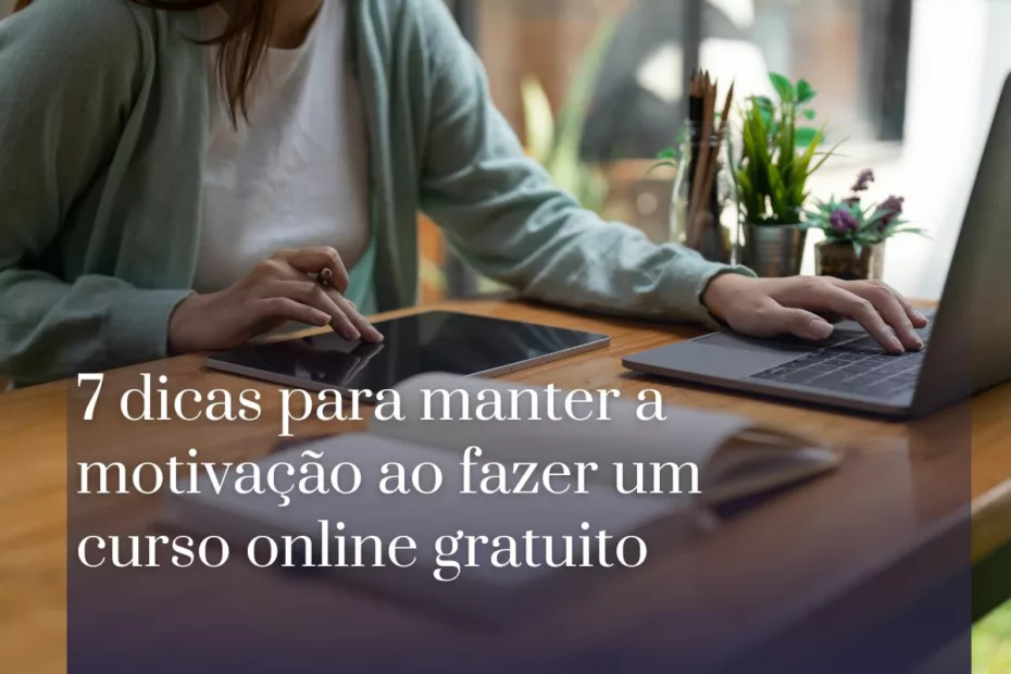 7 dicas para manter a motivação ao fazer um curso online gratuito