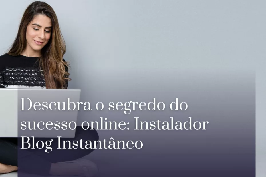 Descubra o segredo do sucesso online Instalador Blog Instantâneo